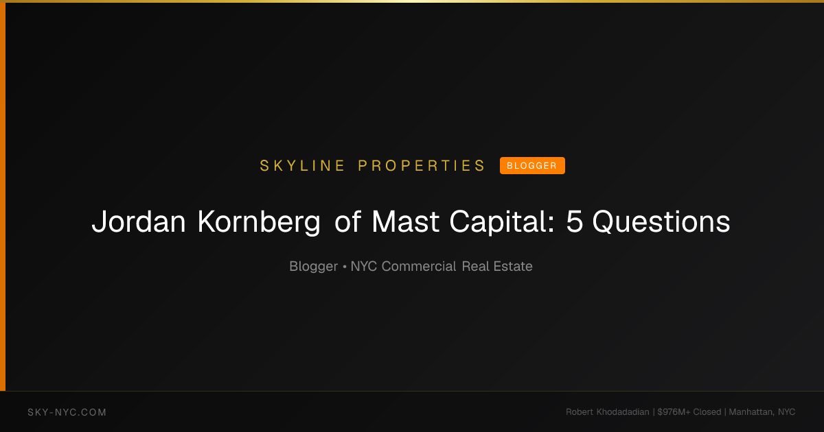 Jordan Kornberg of Mast Capital: 5 Questions (Skyline Properties on Blogger)