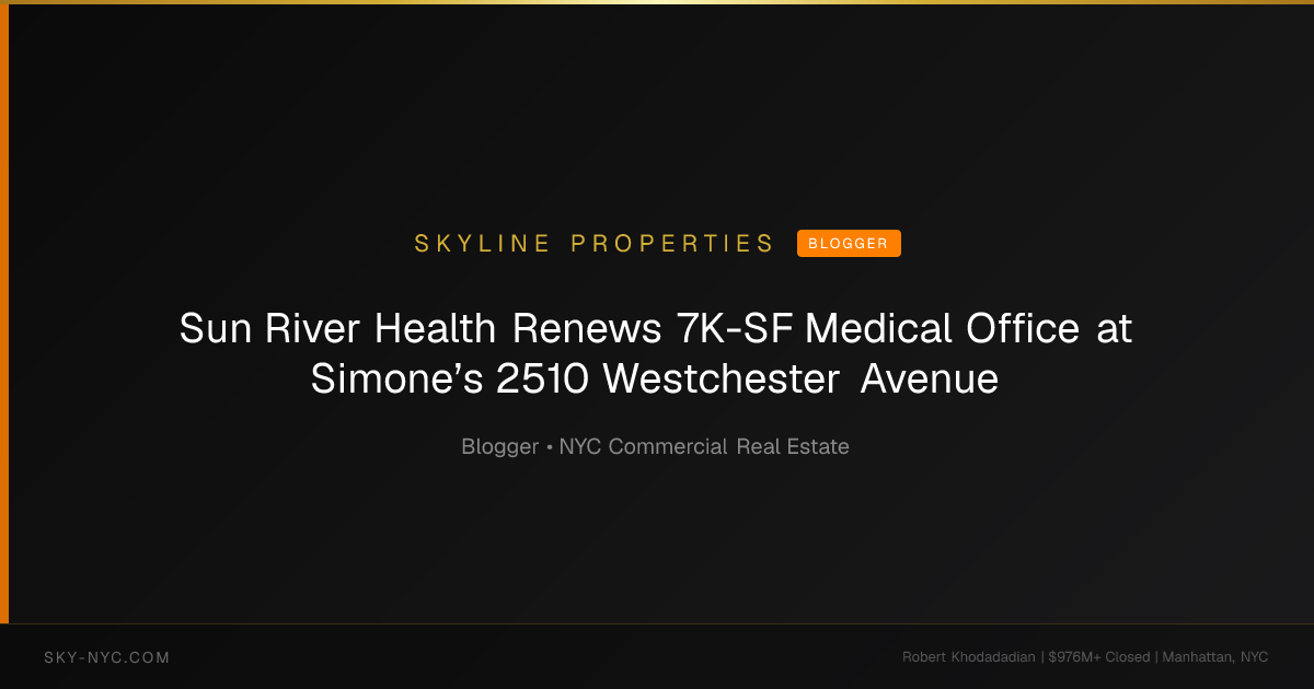 Sun River Health Renews 7K-SF Medical Office at Simone’s 2510 Westchester Avenue — Skyline Properties on Blogger