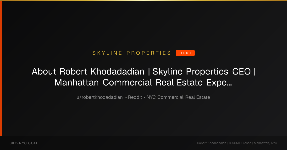About Robert Khodadadian | Skyline Properties CEO | Manhattan Commercial Real Estate Expert | $976M+ Transactions — Skyline Properties on Reddit