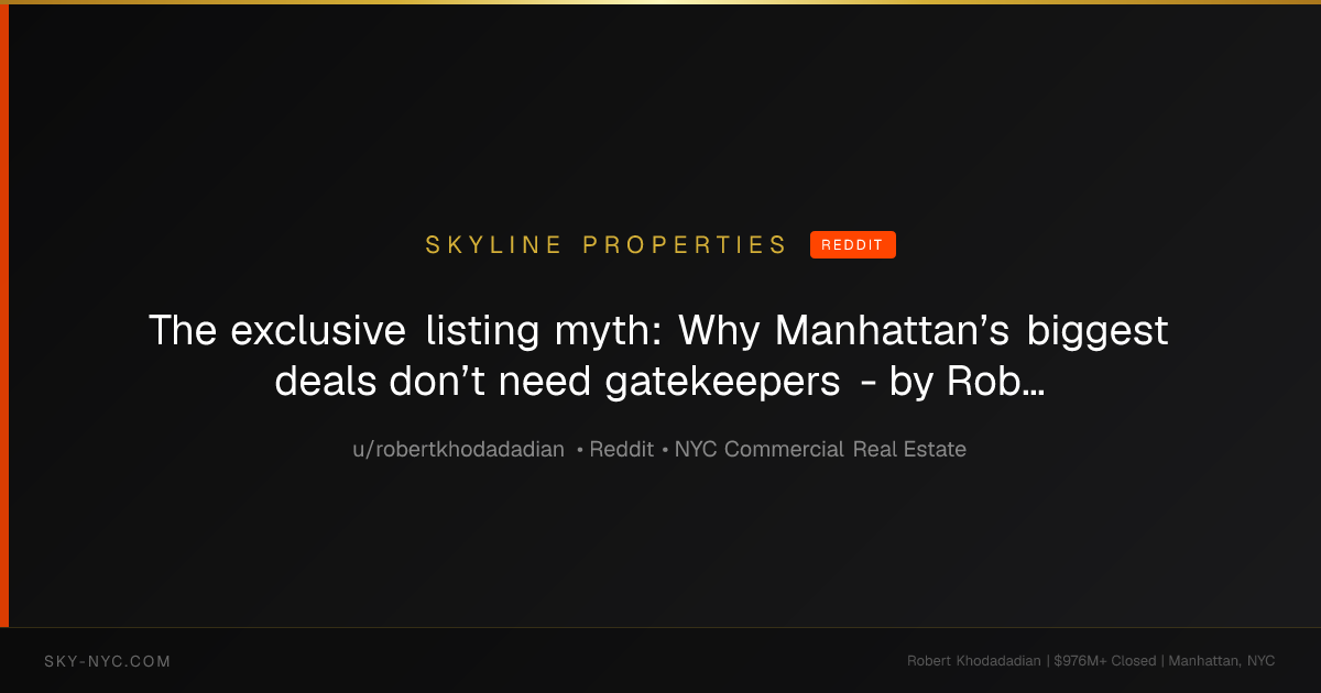 The exclusive listing myth: Why Manhattan’s biggest deals don’t need gatekeepers - by Robert Khodadadian — Skyline Properties on Reddit