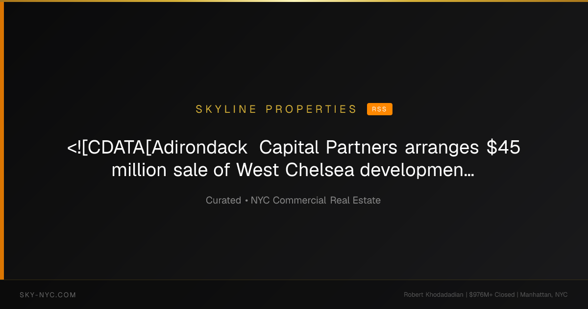 <![CDATA[Adirondack Capital Partners arranges $45 million sale of West Chelsea development site to Toll Brothers]]> (Skyline Properties on RSS)