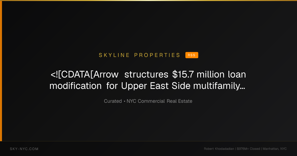 <![CDATA[Arrow structures $15.7 million loan modiﬁcation for Upper East Side multifamily portfolio]]> — Skyline Properties on RSS