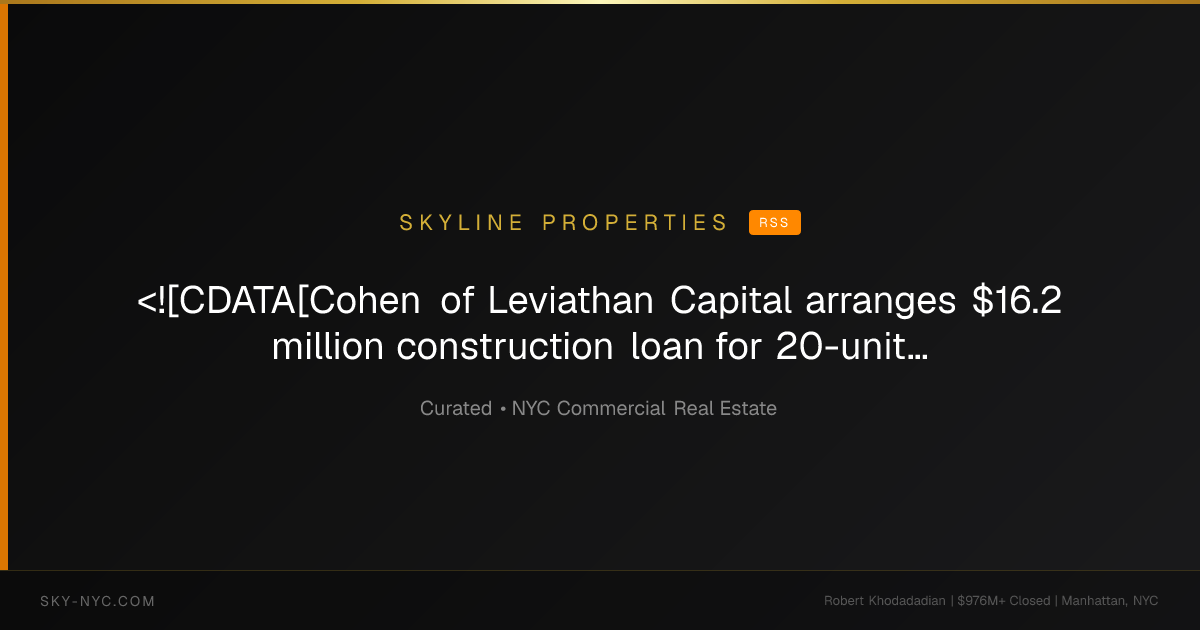 <![CDATA[Cohen of Leviathan Capital arranges $16.2 million construction loan for 20-unit condo]]> — Skyline Properties on RSS