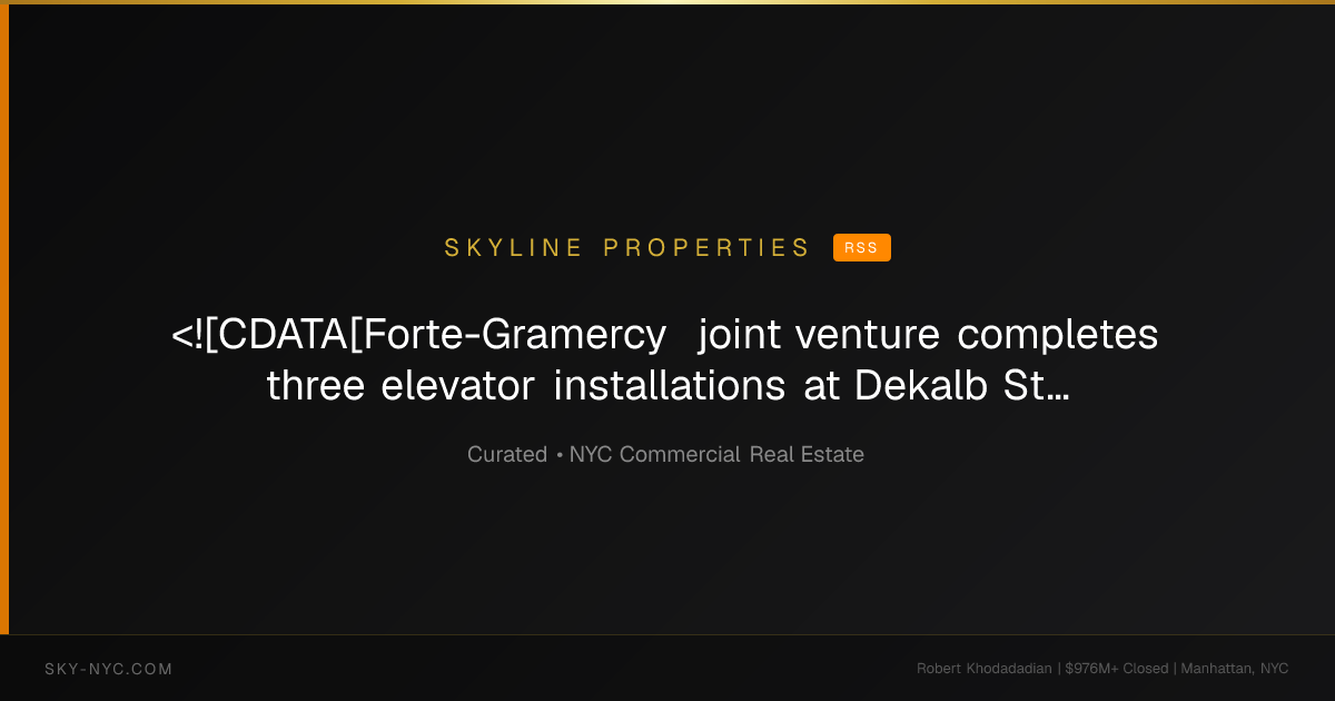 <![CDATA[Forte-Gramercy joint venture completes three elevator installations at Dekalb Station]]> — Skyline Properties on RSS