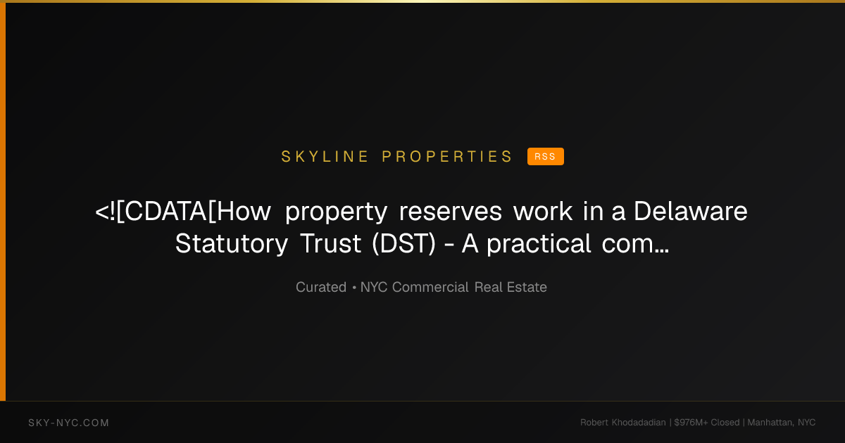 <![CDATA[How property reserves work in a Delaware Statutory Trust (DST) - A practical comparison to direct real estate ownership - by Dwight Kay]]> — Skyline Properties on rss