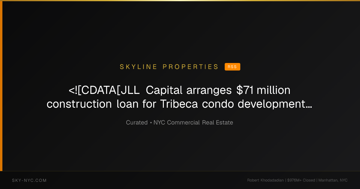 <![CDATA[JLL Capital arranges $71 million construction loan for Tribeca condo development]]> — Skyline Properties on RSS