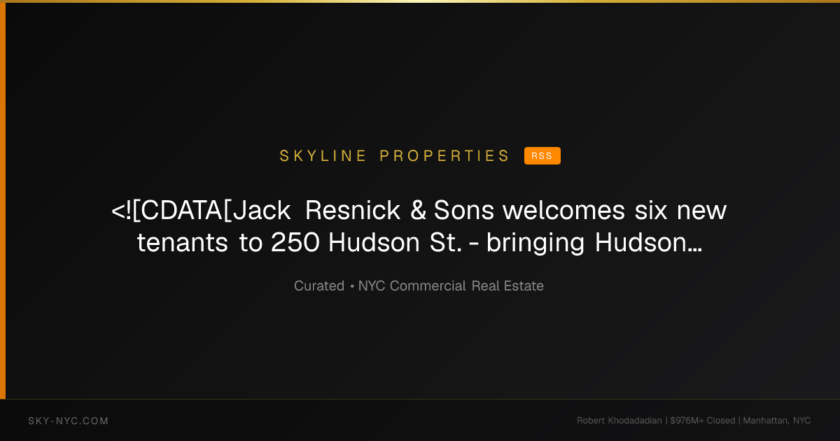 <![CDATA[Jack Resnick & Sons welcomes six new tenants to 250 Hudson St. - bringing Hudson Square to 99% occupancy]]> — Skyline Properties on RSS