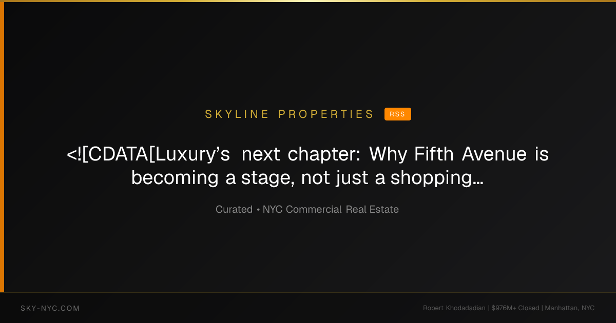 <![CDATA[Luxury’s next chapter: Why Fifth Avenue is becoming a stage, not just a shopping street - by Joseph Aquino]]> — Skyline Properties on RSS