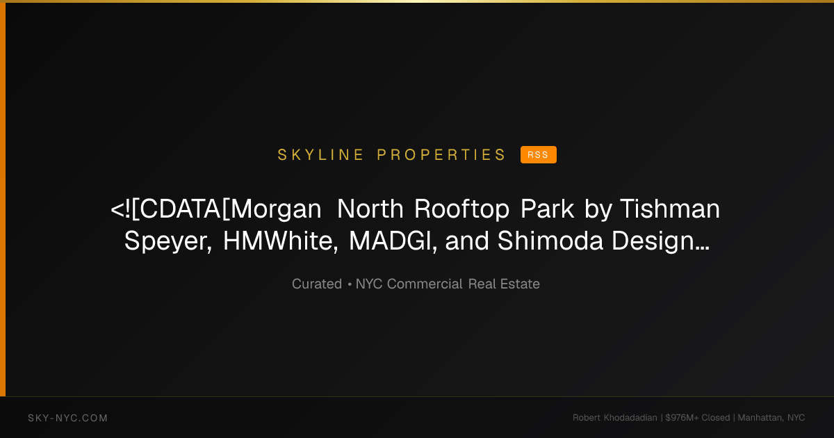 <![CDATA[Morgan North Rooftop Park by Tishman Speyer, HMWhite, MADGI, and Shimoda Design wins SARA Excellence Award]]> — Skyline Properties on RSS