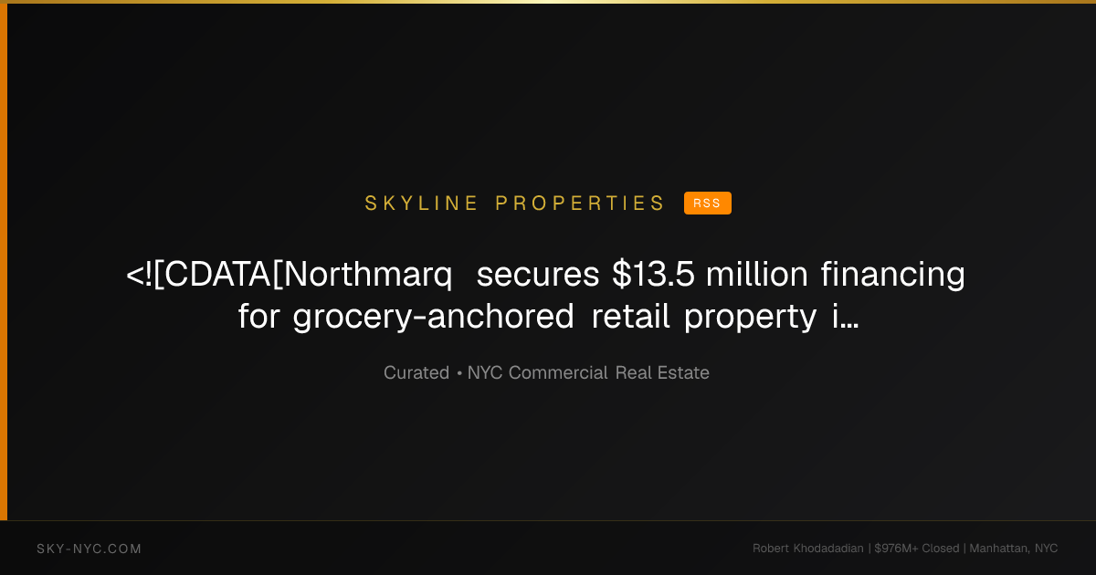 <![CDATA[Northmarq secures $13.5 million financing for grocery-anchored retail property in Middle Island, NY]]> — Skyline Properties on RSS
