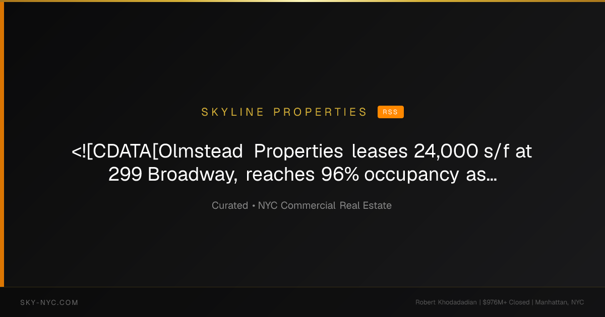 <![CDATA[Olmstead Properties leases 24,000 s/f at 299 Broadway, reaches 96% occupancy as tenant demand shifts in Tribeca]]> — Skyline Properties on RSS