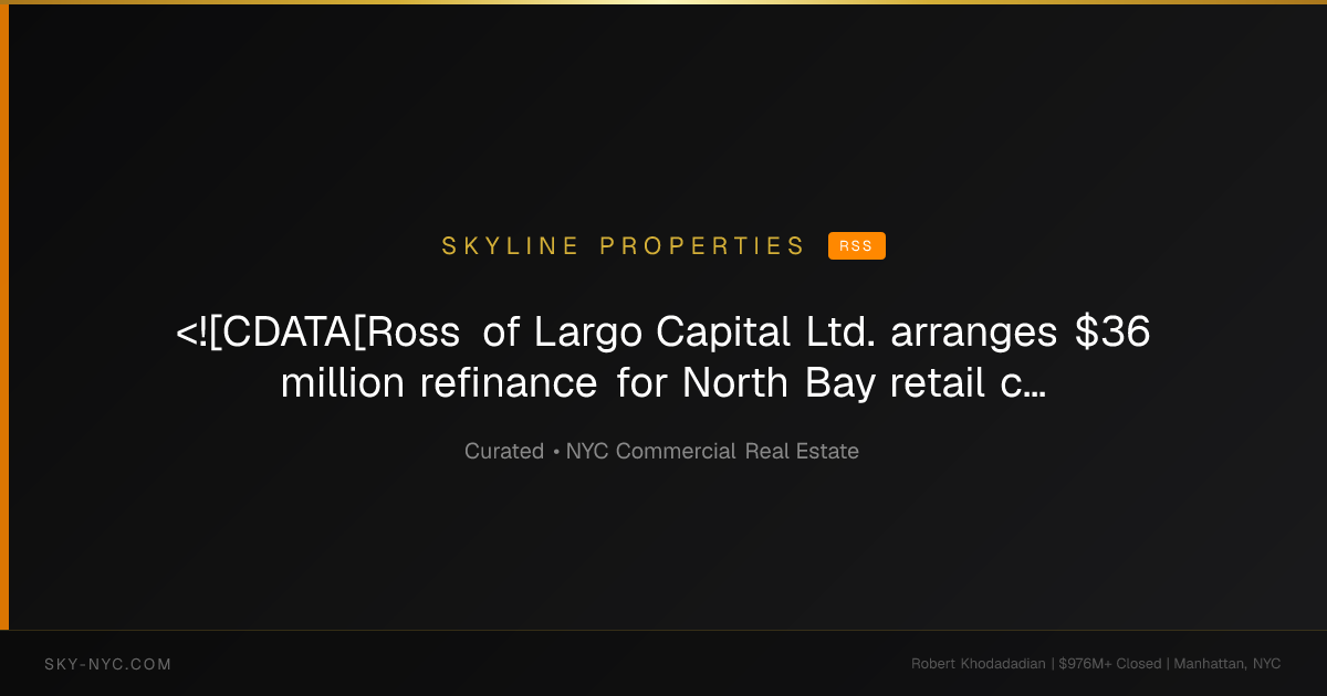 <![CDATA[Ross of Largo Capital Ltd. arranges $36 million refinance for North Bay retail center]]> — Skyline Properties on RSS
