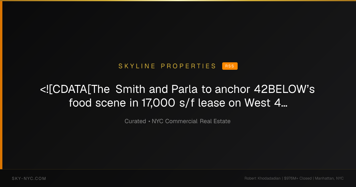 <![CDATA[The Smith and Parla to anchor 42BELOW’s food scene in 17,000 s/f lease on West 41st St.]]> (Skyline Properties on rss)