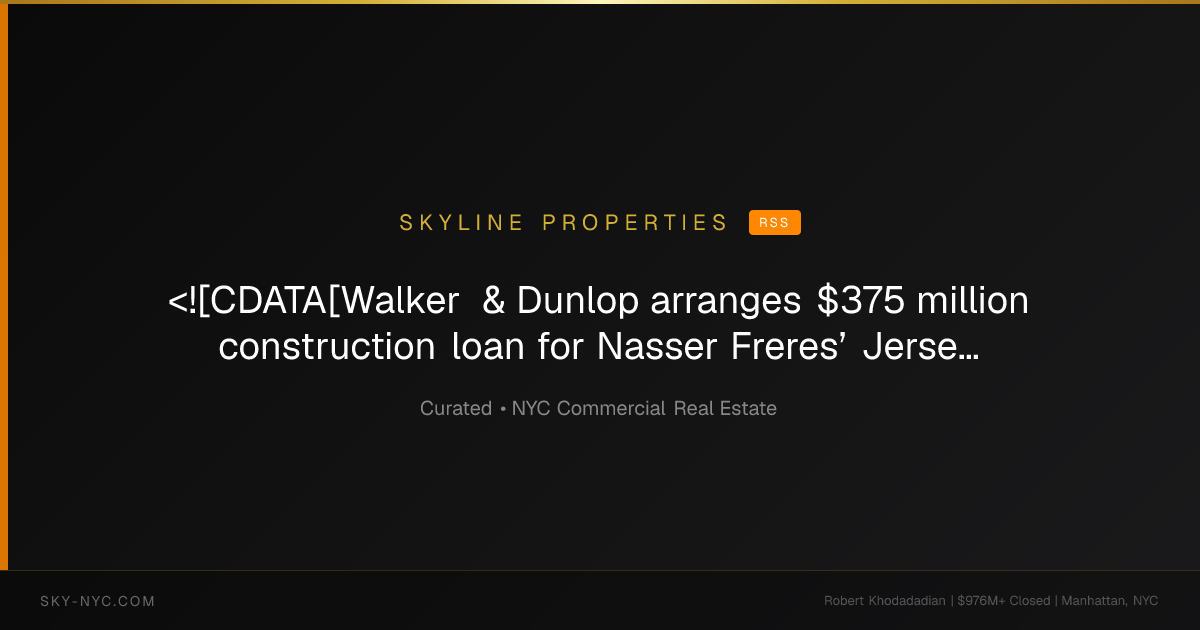<![CDATA[Walker & Dunlop arranges $375 million construction loan for Nasser Freres’ Jersey City development]]> — Skyline Properties on rss