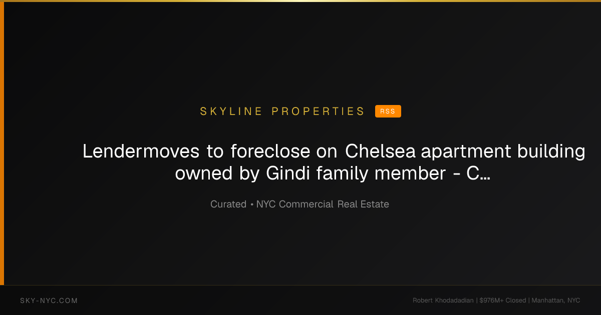 ​Lender moves to foreclose on Chelsea apartment building owned by Gindi family member - Crain's New York Business (Skyline Properties on RSS)