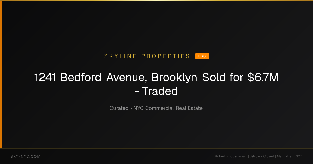 1241 Bedford Avenue, Brooklyn Sold for $6.7M - Traded (Skyline Properties on RSS)