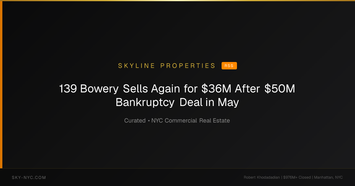 139 Bowery Sells Again for $36M After $50M Bankruptcy Deal in May — Skyline Properties on rss