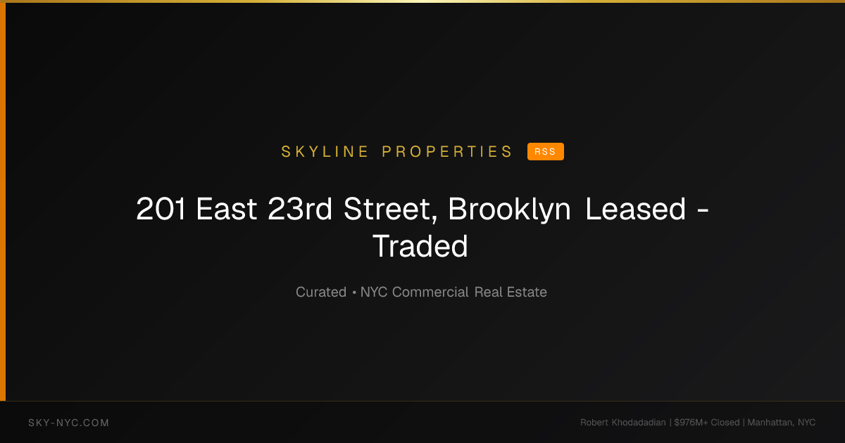 201 East 23rd Street, Brooklyn Leased - Traded (Skyline Properties on RSS)