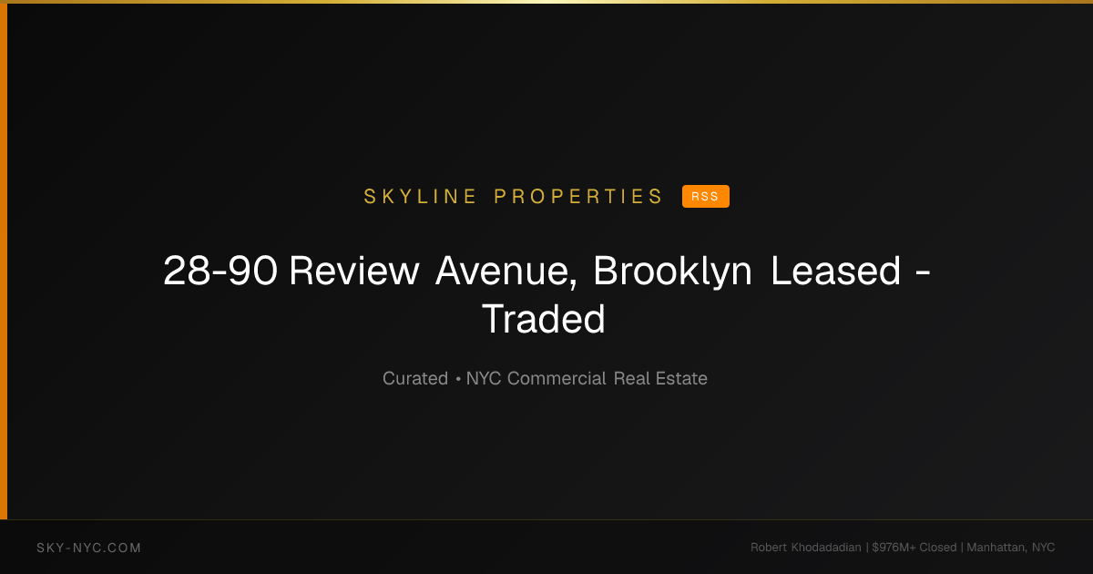 28-90 Review Avenue, Brooklyn Leased - Traded (Skyline Properties on RSS)