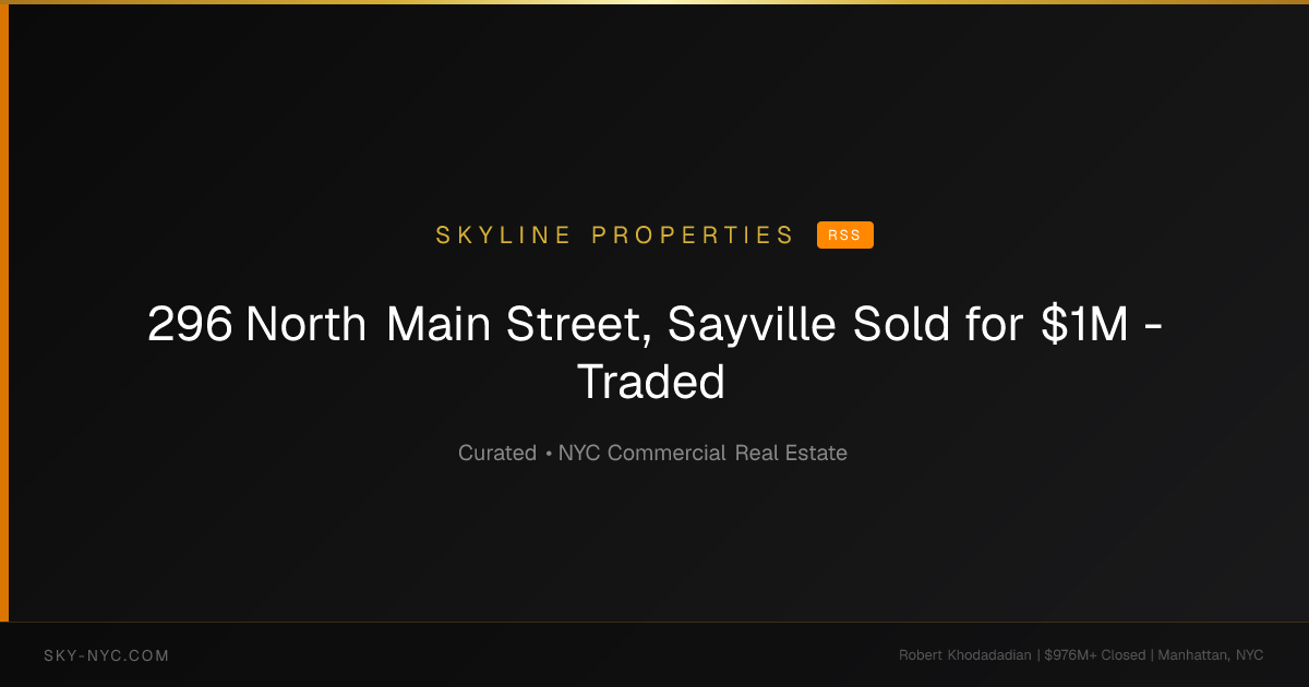 296 North Main Street, Sayville Sold for $1M - Traded (Skyline Properties on rss)