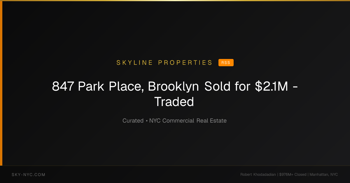 847 Park Place, Brooklyn Sold for $2.1M - Traded (Skyline Properties on RSS)