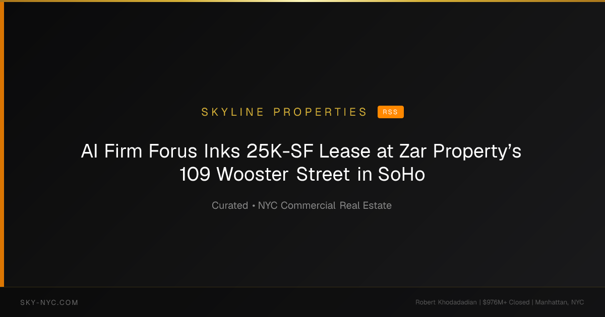 AI Firm Forus Inks 25K-SF Lease at Zar Property’s 109 Wooster Street in SoHo — Skyline Properties on RSS