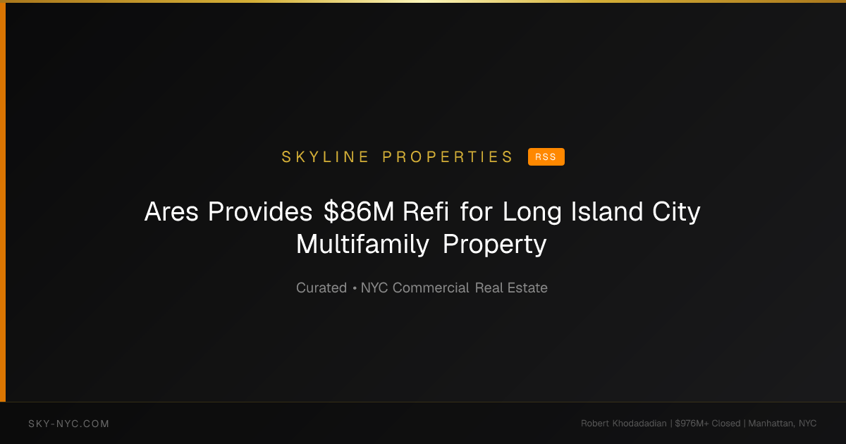 Ares Provides $86M Refi for Long Island City Multifamily Property — Skyline Properties on RSS
