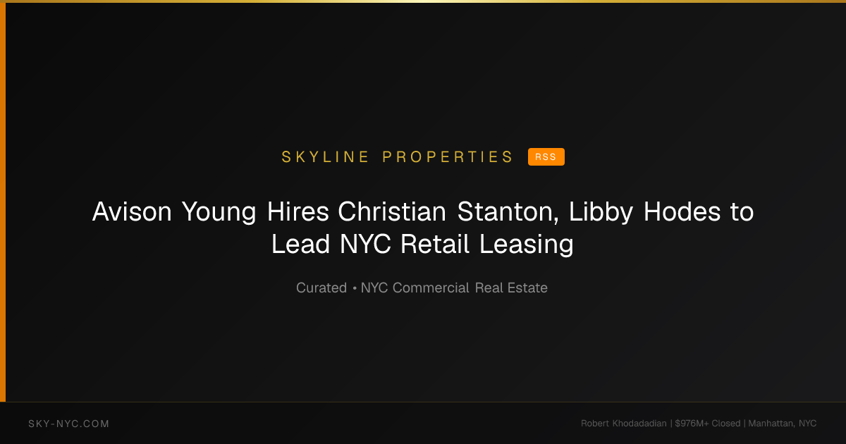Avison Young Hires Christian Stanton, Libby Hodes to Lead NYC Retail Leasing — Skyline Properties on RSS