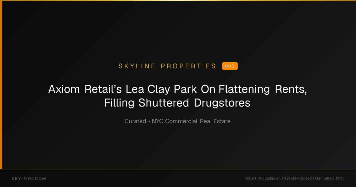 Axiom Retail’s Lea Clay Park On Flattening Rents, Filling Shuttered Drugstores — Skyline Properties on RSS