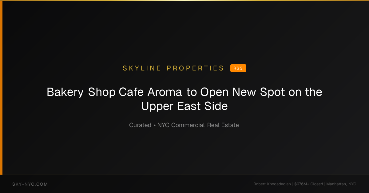 Bakery Shop Cafe Aroma to Open New Spot on the Upper East Side — Skyline Properties on RSS