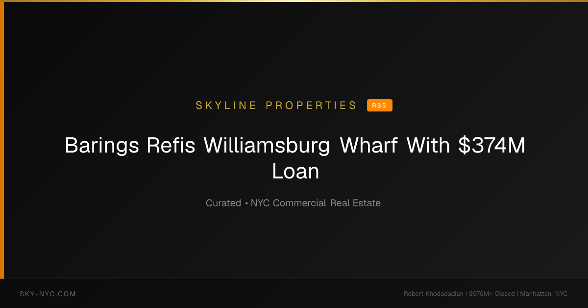 Barings Refis Williamsburg Wharf With $374M Loan — Skyline Properties on RSS
