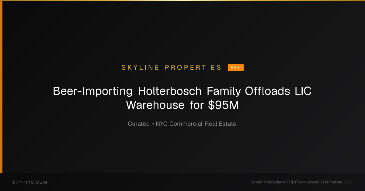 Beer-Importing Holterbosch Family Offloads LIC Warehouse for $95M (Skyline Properties on RSS)
