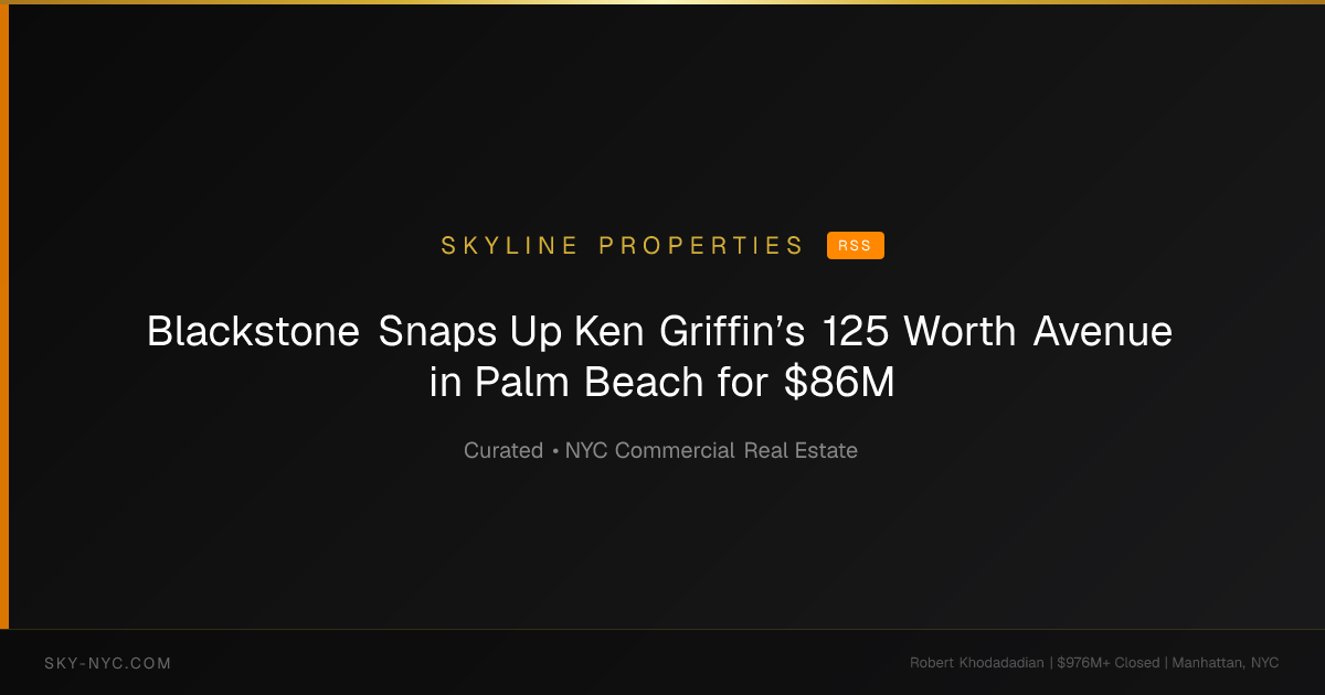 Blackstone Snaps Up Ken Griffin’s 125 Worth Avenue in Palm Beach for $86M — Skyline Properties on rss