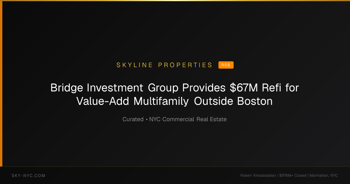 Bridge Investment Group Provides $67M Refi for Value-Add Multifamily Outside Boston — Skyline Properties on RSS