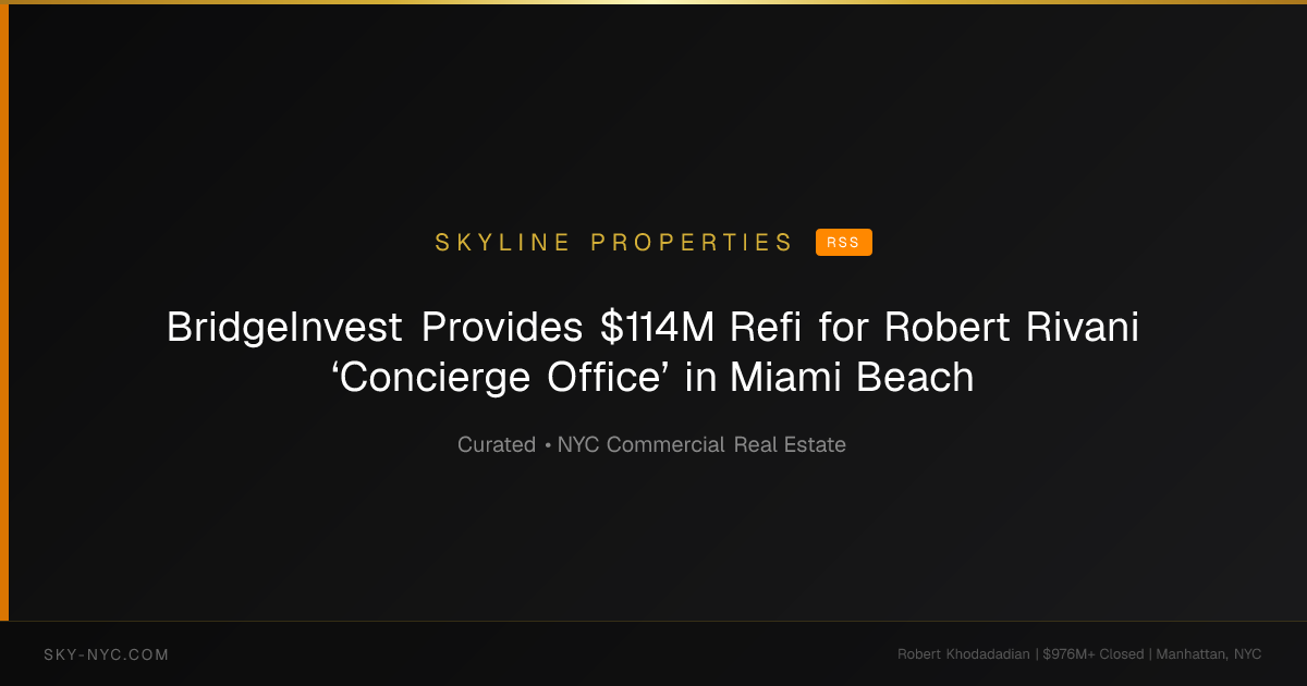 BridgeInvest Provides $114M Refi for Robert Rivani ‘Concierge Office’ in Miami Beach (Skyline Properties on RSS)