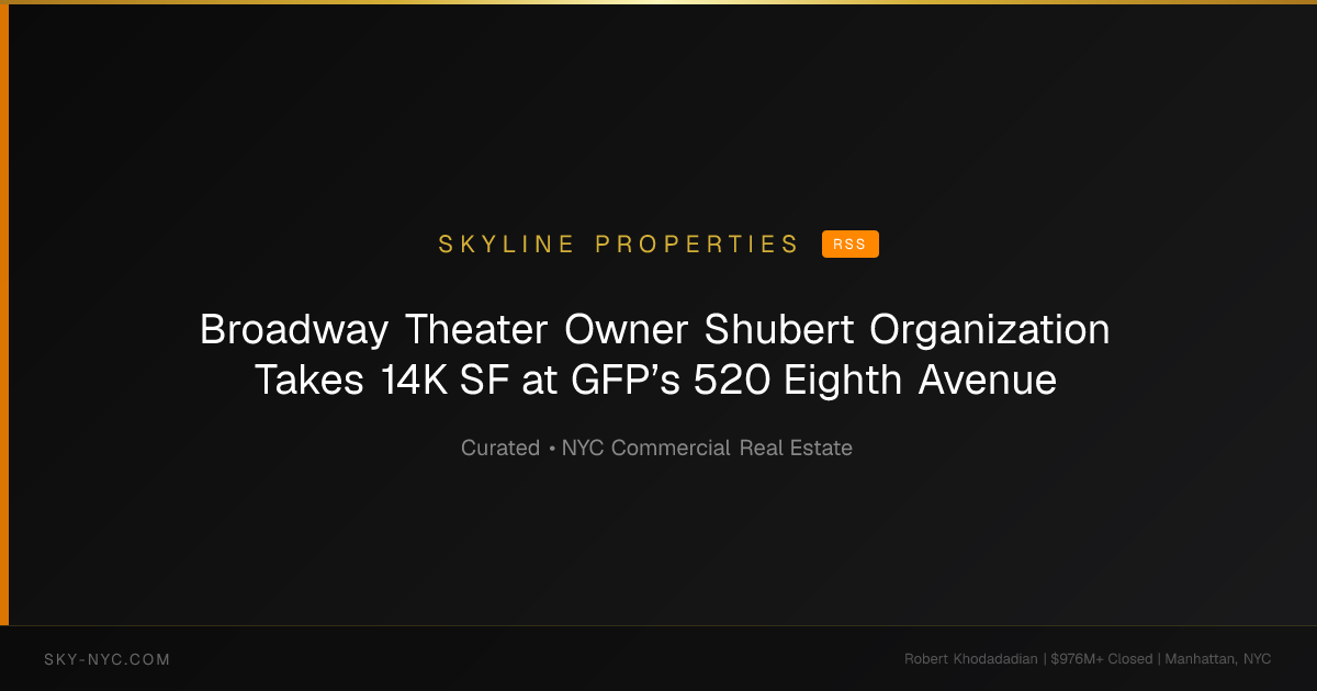Broadway Theater Owner Shubert Organization Takes 14K SF at GFP’s 520 Eighth Avenue — Skyline Properties on RSS