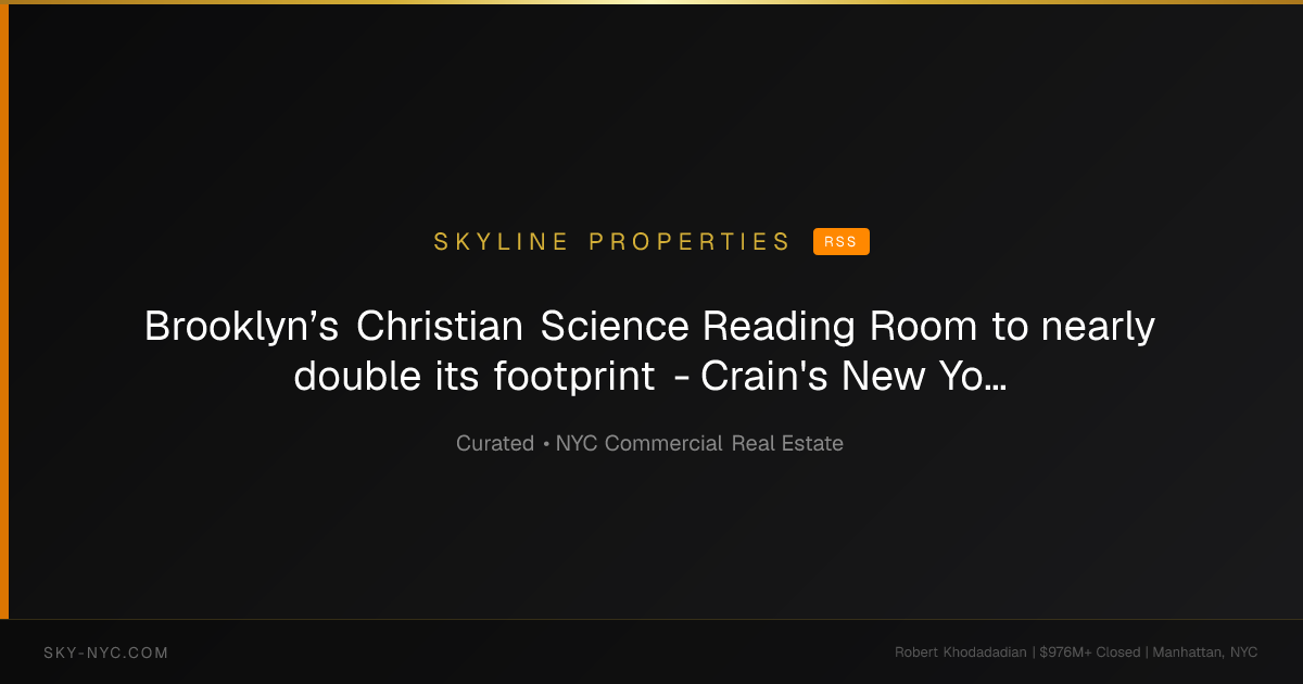 Brooklyn’s Christian Science Reading Room to nearly double its footprint - Crain's New York (Skyline Properties on RSS)