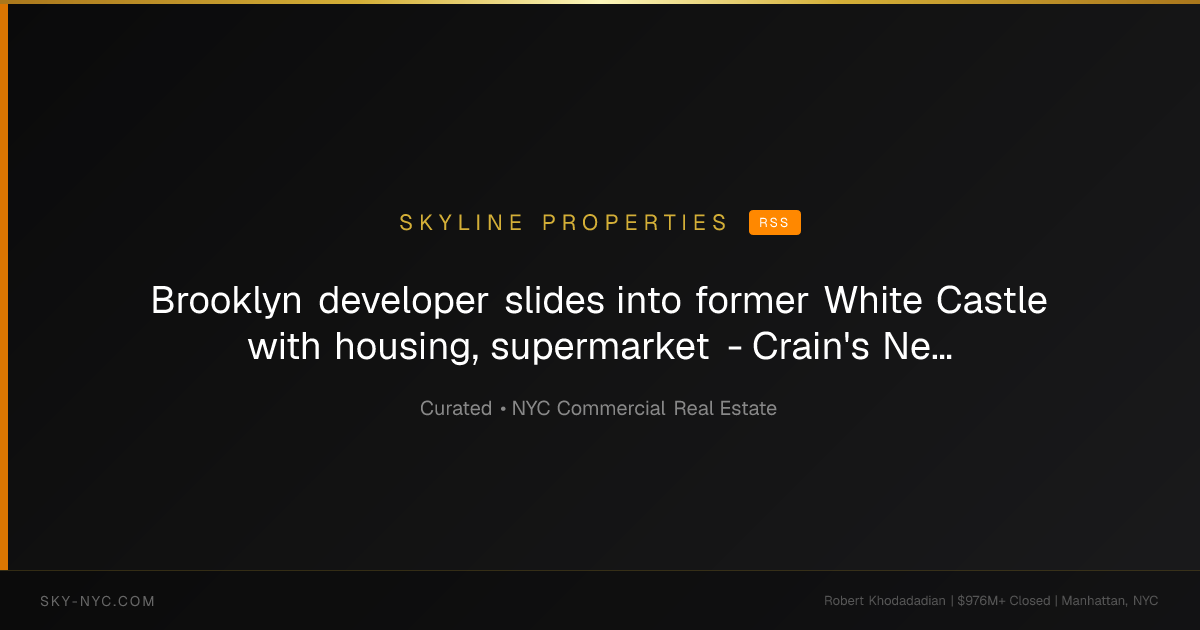Brooklyn developer slides into former White Castle with housing, supermarket - Crain's New York (Skyline Properties on RSS)