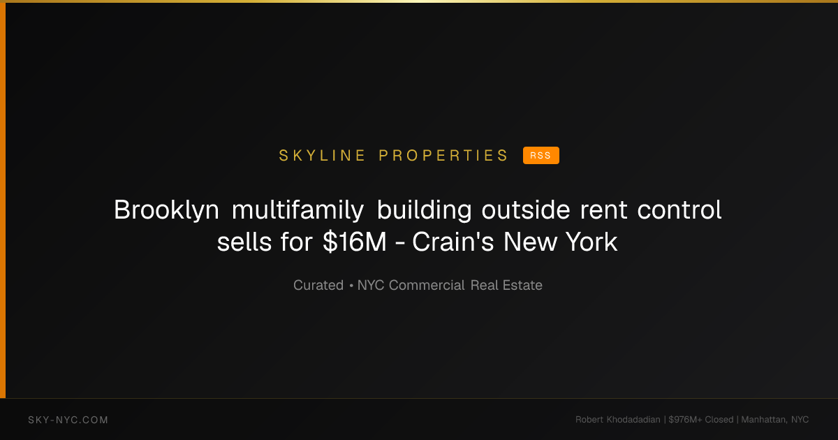 Brooklyn multifamily building outside rent control sells for $16M - Crain's New York — Skyline Properties on RSS