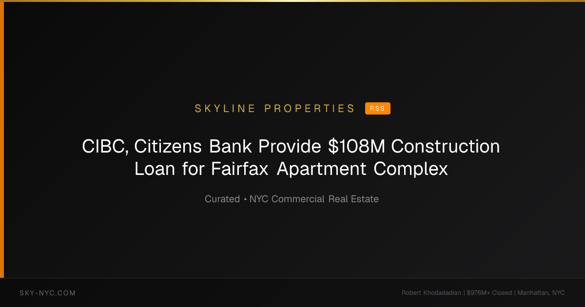 CIBC, Citizens Bank Provide $108M Construction Loan for Fairfax Apartment Complex — Skyline Properties on RSS