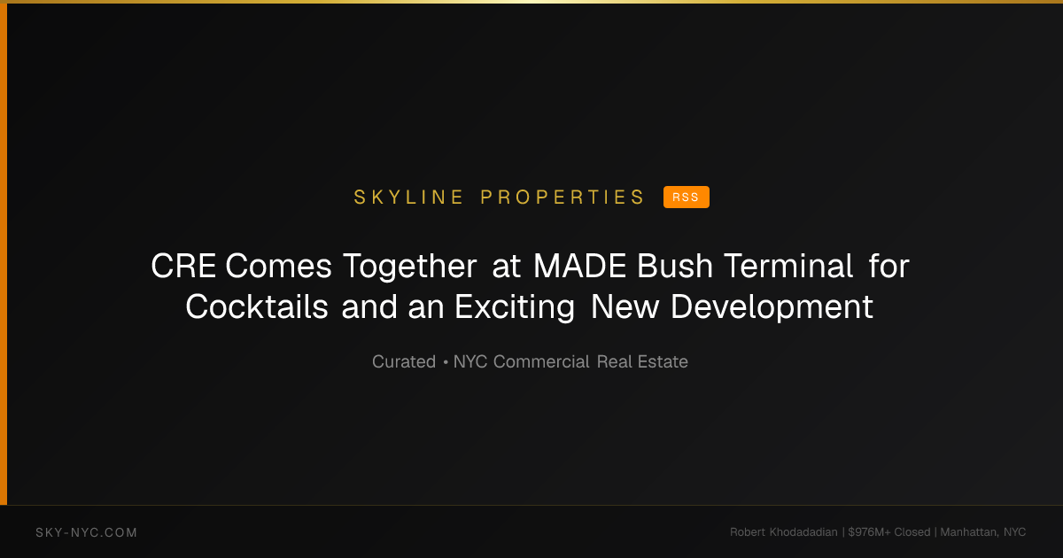 CRE Comes Together at MADE Bush Terminal for Cocktails and an Exciting New Development — Skyline Properties on RSS