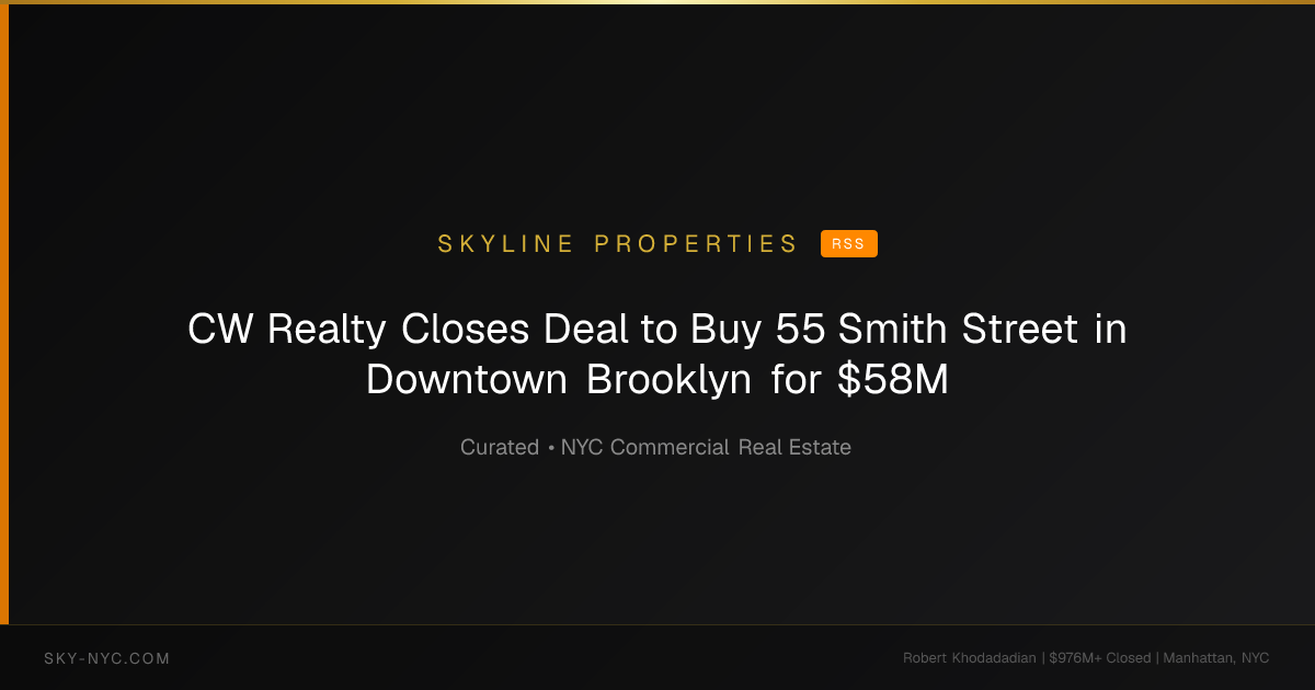 CW Realty Closes Deal to Buy 55 Smith Street in Downtown Brooklyn for $58M — Skyline Properties on RSS