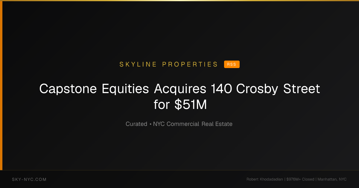 Capstone Equities Acquires 140 Crosby Street for $51M — Skyline Properties on RSS