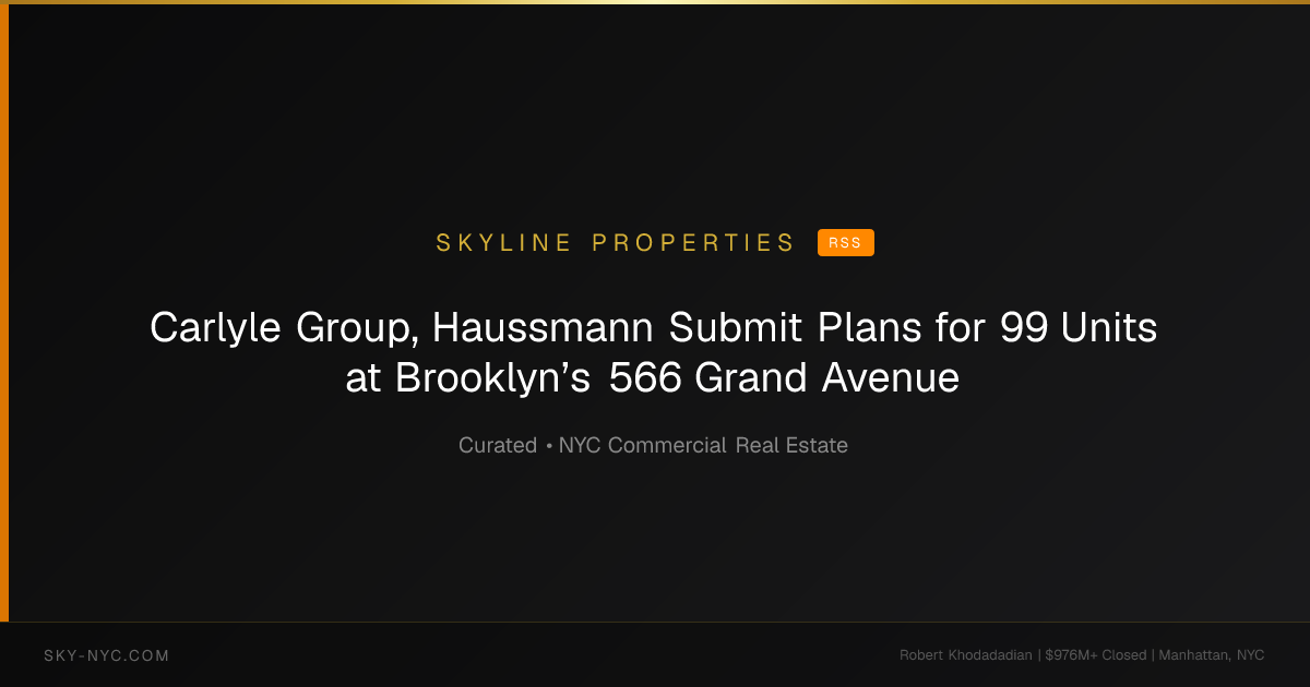 Carlyle Group, Haussmann Submit Plans for 99 Units at Brooklyn’s 566 Grand Avenue — Skyline Properties on RSS