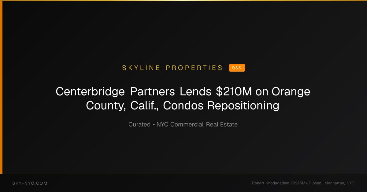 Centerbridge Partners Lends $210M on Orange County, Calif., Condos Repositioning — Skyline Properties on rss