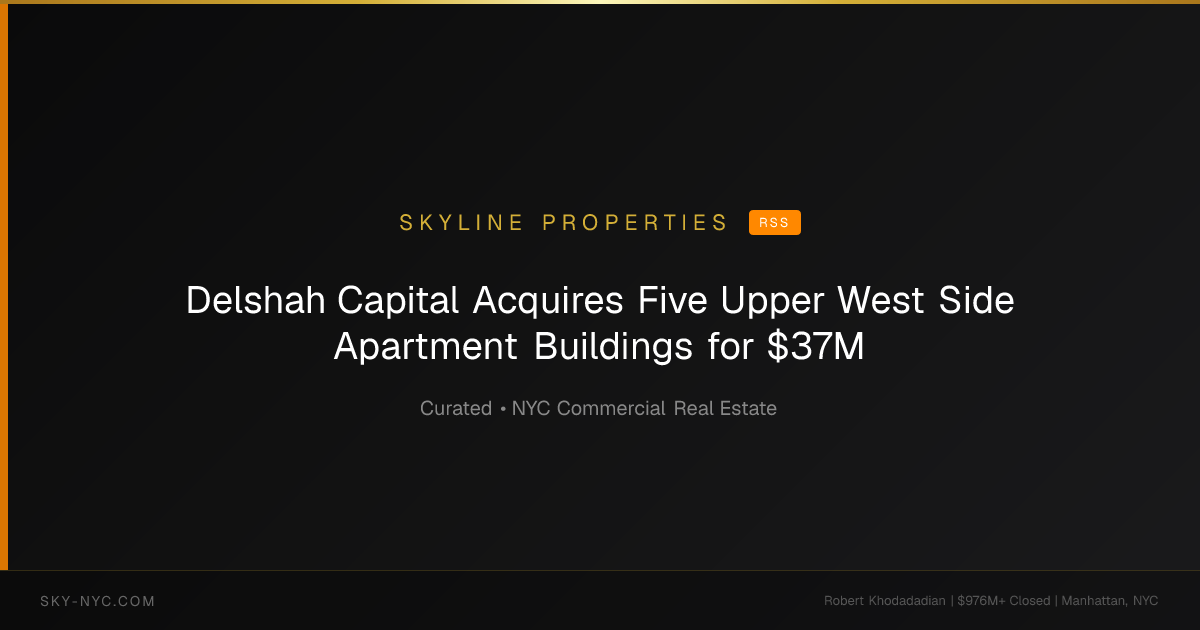 Delshah Capital Acquires Five Upper West Side Apartment Buildings for $37M — Skyline Properties on RSS