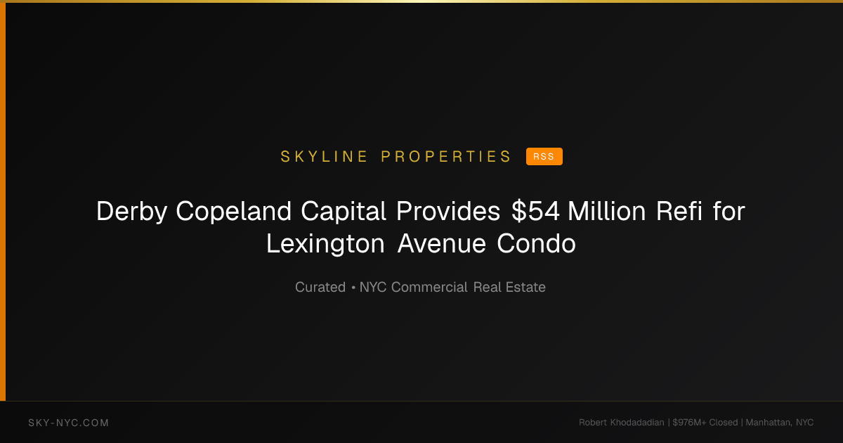 Derby Copeland Capital Provides $54 Million Refi for Lexington Avenue Condo — Skyline Properties on RSS