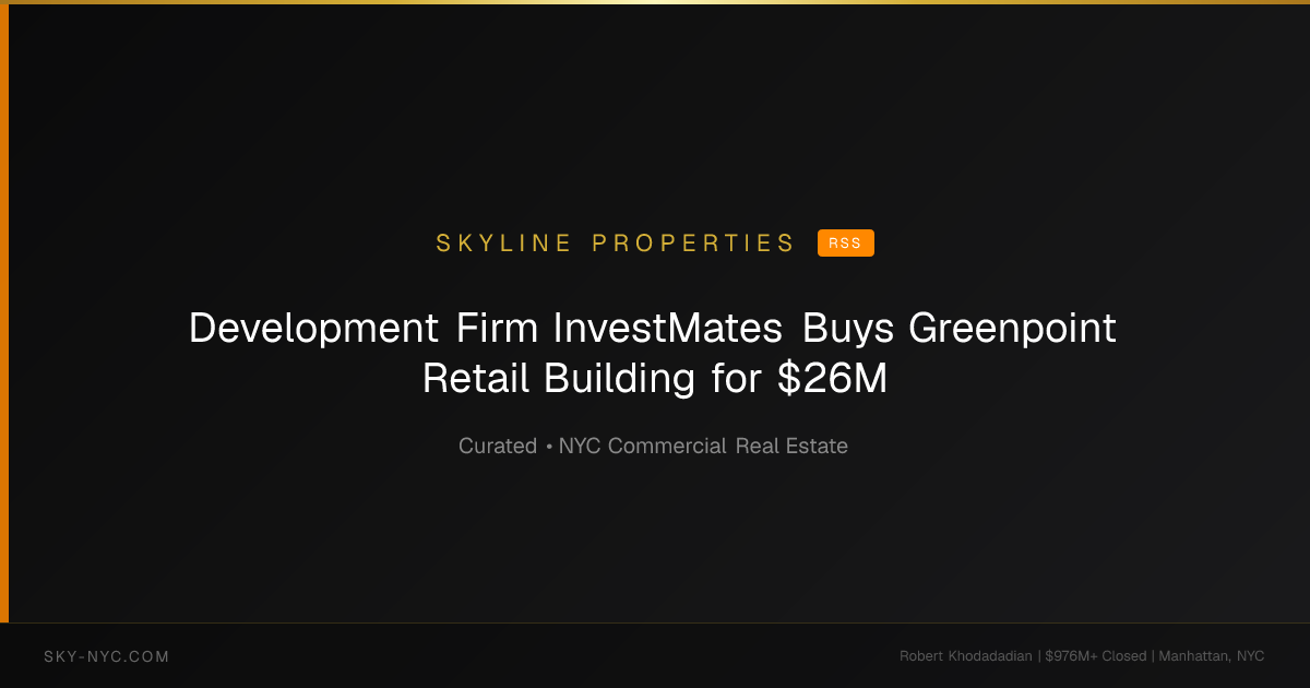 Development Firm InvestMates Buys Greenpoint Retail Building for $26M — Skyline Properties on RSS