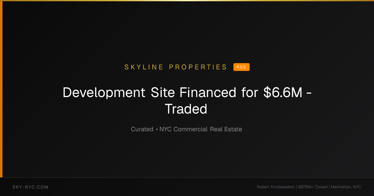 Development Site Financed for $6.6M - Traded (Skyline Properties on RSS)