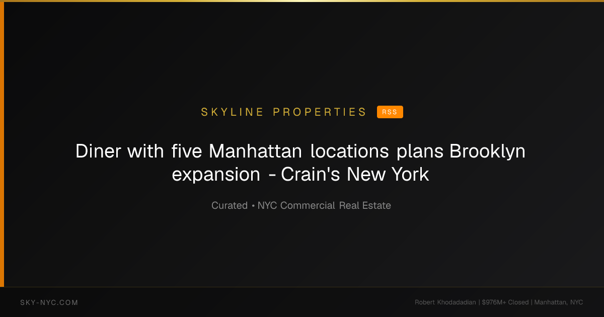 Diner with five Manhattan locations plans Brooklyn expansion - Crain's New York (Skyline Properties on RSS)
